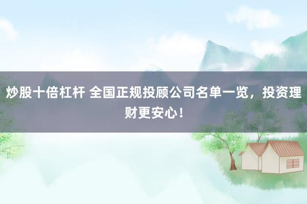 炒股十倍杠杆 全国正规投顾公司名单一览，投资理财更安心！