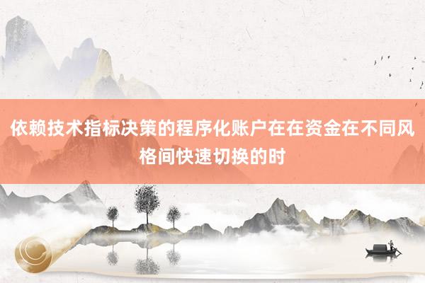 依赖技术指标决策的程序化账户在在资金在不同风格间快速切换的时